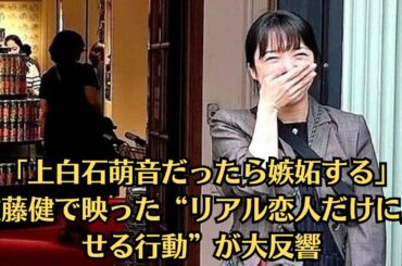 「上白石萌音だったら嫉妬する」佐藤健で映った“リアル恋人だけに見せる行動”が大反響