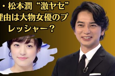 嵐・松本潤“激ヤセ”理由は大物女優のプレッシャー？ 井上 真央との破局よりキツイ『正三角関係』撮影現場