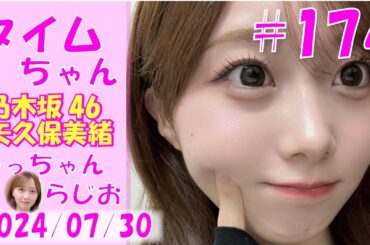 タイムちゃん- 乃木坂46 - 矢久保美緒ラジオ-  2024/07/30