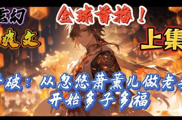 🔥完结！💥独家！《斗破：从忽悠萧薰儿做老婆开始多子多福》萧白望着身前多子多福的家族，傲然道：“我的，我的，都是我的！”萧炎：“我感觉自己一直活在他的影子里…！”#玄幻#有声漫画#斗破苍穹#爽文#武魂