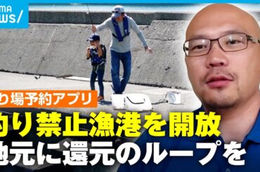 【釣り場】禁止漁港が開放…きっかけは釣り人社長が立ち上げたアプリ「ただ乗りではなく漁業者とWin-Winに」【海釣りGO】｜アベモニ