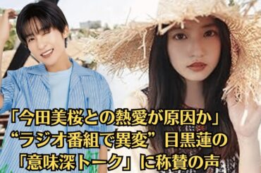 SnowMan目黒蓮、「今田美桜との熱愛が原因か」“ラジオ番組で異変”目黒蓮の「意味深トーク」に称賛の声