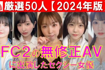 FC2無修正動画に出演したAV女優 厳選５０人まとめ【2024年最新版】
