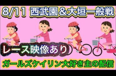 8/11 西武園競輪ライブ＆大垣競輪ライブ【ガールズケイリン】#ガールズケイリン