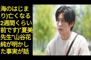 ＜海のはじまり＞「亡くなる2週間くらい前です」　“夏美先生”山谷花純が明かした事実が話題に（ネタバレあり）