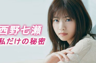 【西野七瀬】私だけの秘密 アイドルから女優へ進化する瞬間を見逃すな