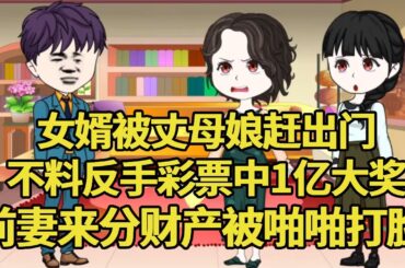女婿被丈母娘赶出门，不料买彩票中1亿大奖，前妻跑来分财产被啪啪打脸！【艳春动画】