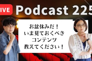 【Podcast Live】ep. 225：お盆休みだ！いま見ておくべきコンテンツ教えてください！