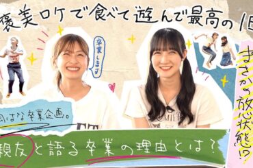 【松岡はな卒業企画】ご褒美ロケで食べて遊んで最高の1日♪の予定がまさかの放心状態!?親友と語る卒業の理由とは？