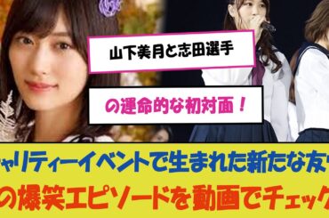 "山下美月と志田選手の運命的な初対面！チャリティーイベントで生まれた新たな友情、その爆笑エピソードを動画でチェック！"