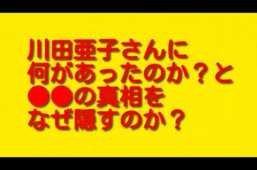 川田亜子さんに何があったのか？と●●の真相をなぜ隠すのか？について。