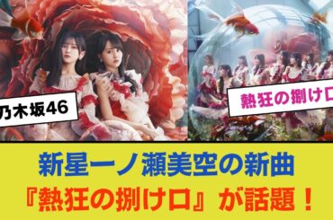 【乃木坂46 】新星一ノ瀬美空がセンターを務める最新曲『熱狂の捌け口』がファンの間で話題沸騰！