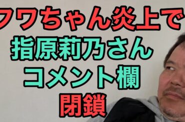 第780回 フワちゃん炎上余波で 指原莉乃さんコメント欄 閉鎖
