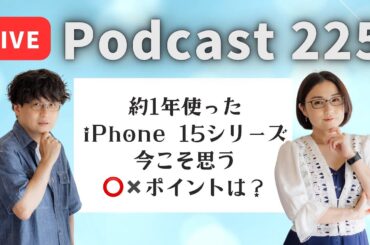 【Podcast Live】ep. 226：約1年使ったiPhone 15シリーズ！今こそ思う、〇✕ポイントは？