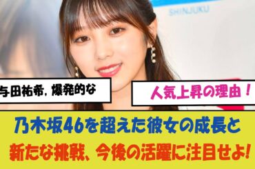 "与田祐希, 爆発的な人気上昇の理由！乃木坂46を超えた彼女の成長と新たな挑戦、今後の活躍に注目せよ!"
