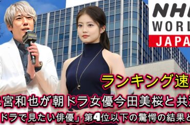【ランキング速報】二宮和也が朝ドラ女優今田美桜と共演！「朝ドラで見たい俳優」第4位以下の驚愕の結果とは？
