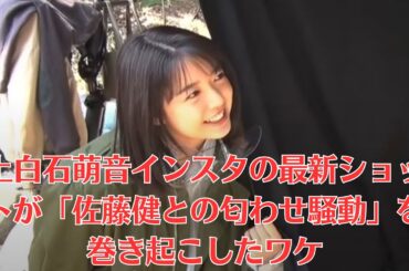 上白石萌音インスタの最新ショットが「佐藤健との匂わせ騒動」を巻き起こしたワケ！衝撃の熱愛報道から4年！