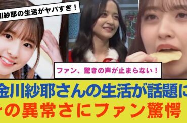 【驚愕】金川紗耶さんの 生活が話題に！その異常さにファン驚愕！