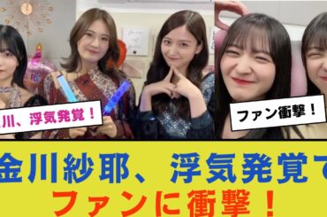 金川紗耶、浮気発覚でファンに衝撃！その詳細とは？【乃木坂46】