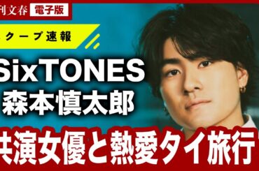 【お忍びデート撮】SixTONES・森本慎太郎（27）が森川葵（29）と熱愛タイ旅行！「2人だけの世界に没入している感じで…」《ラブラブ写真多数》