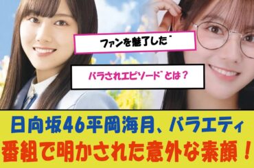 「日向坂46平岡海月、バラエティ番組で明かされた意外な素顔！ファンを魅了した“バラされエピソード”とは？」
