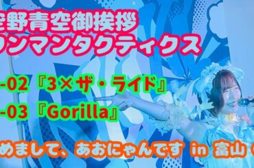 【富山】空野青空御挨拶ワンマンタクティクス「改めまして、あおにゃんです」 富山公演②『3×ザ・ライド』『Gorilla』
