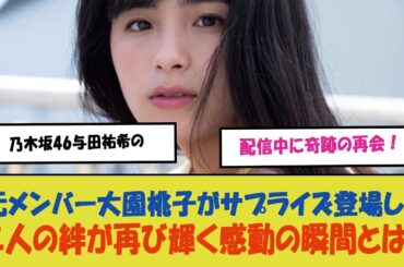 "乃木坂46与田祐希の配信中に奇跡の再会！元メンバー大園桃子がサプライズ登場し、二人の絆が再び輝く感動の瞬間とは？"