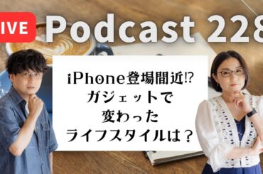 【Podcast Live】ep. 228：iPhone登場間近！？ガジェットで変わった、ライフスタイルは？