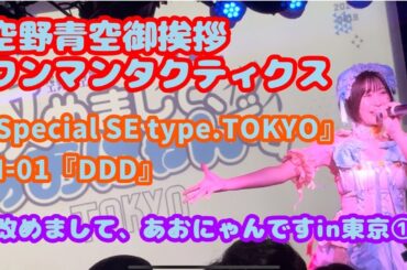 【東京】空野青空御挨拶ワンマンタクティクス「改めまして、あおにゃんです」 東京公演①『Special SE type.TOKYO』『DDD』