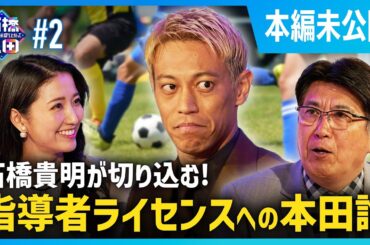 【Xの発言で話題】本田圭佑と石橋貴明が熱弁！理想の指導者ライセンス制度