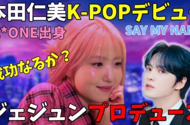 どんなグループになる！？本田仁美がジェジュンのグループでK-POPデビュー決定！SAY MY NAME “HITOMI”【IZ*ONE】