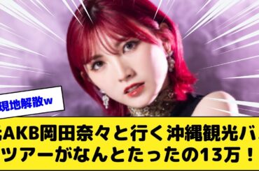 元AKBエース岡田奈々と行く沖縄観光バスツアーがなんとたったの13万円で早い者勝ちだぞ！