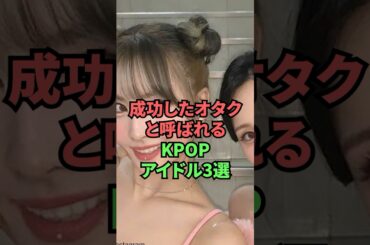 成功したオタクと呼ばれるKPOPアイドル3選