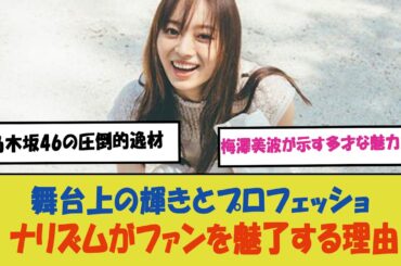 「乃木坂46の圧倒的逸材・梅澤美波が示す多才な魅力！舞台上の輝きとプロフェッショナリズムがファンを魅了する理由」
