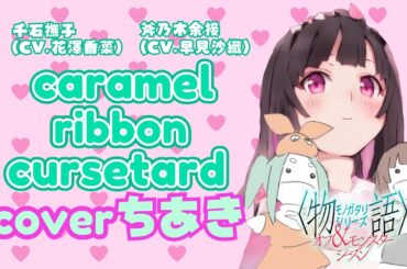 caramel ribbon cursetard：千石撫子(CV.花澤香菜)／斧乃木余接(CV.早見沙織)【歌ってみた/cover】ちあき〈〈物語〉シリーズ オフ&モンスターシーズン「撫物語」OP〉