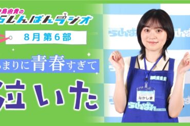 『あまりに青春すぎて泣いた』中島由貴のらしんばんラジオ／2024年8月放送【6部】