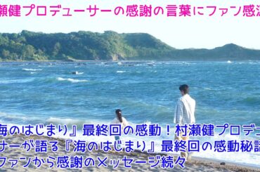 村瀬健プロデューサーの感謝の言葉にファン感涙！『海のはじまり』最終回の感動！村瀬健プロデューサーが語る『海のはじまり』最終回の感動秘話、ファンから感謝のメッセージ続々