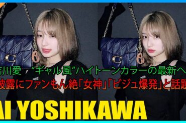 吉川愛　“ギャル風”ハイトーンカラーの最新ヘア披露にファンもん絶「女神」「ビジュ爆発」と話題