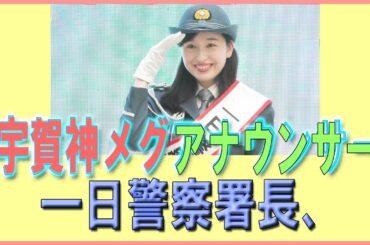 宇賀神メグアナウンサー一日警察署長、