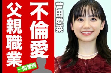芦田愛菜が１０歳年上の大物との発覚した不倫愛...抱える難病に言葉を失う！『マルモのおきて』で有名な女優の父親の職業...現在の年収に驚愕！【芸能】