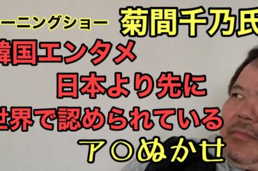 第814回  モーニングショーで菊間千乃氏 韓国エンタメ日本より先に世界で認められている ア○ぬかせ