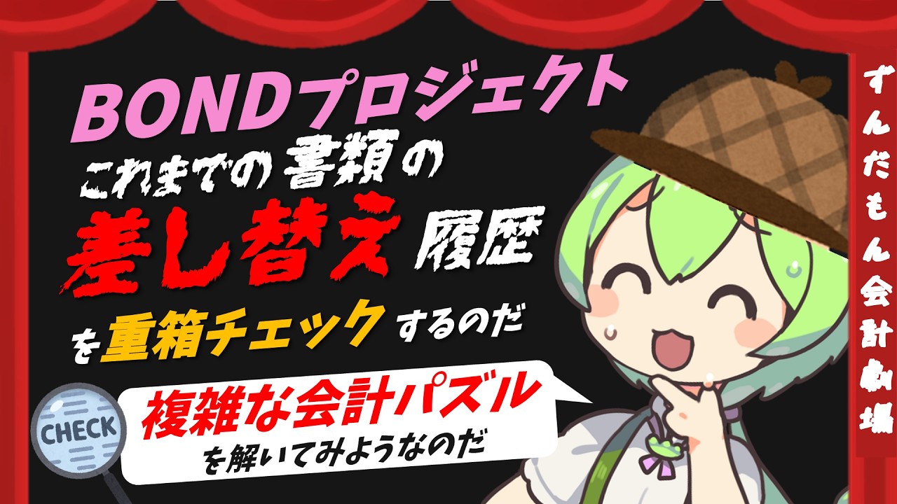 BONDプロジェクトのこれまでの書類差し替えを底辺ずんだもんがしぶしぶ読み解いていくのだ【わくわく会計パズル】 BONDプロジェクトのこれまでの書類差し替えを底辺ずんだもんがしぶしぶ読み解いていくのだ【わくわく会計パズル】