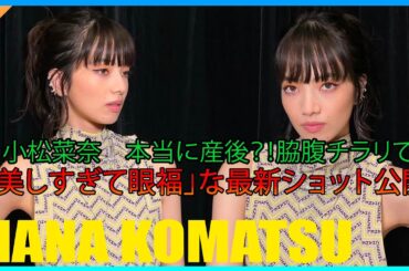 小松菜奈　本当に産後？！脇腹チラリで「美しすぎて眼福」な最新ショット公開