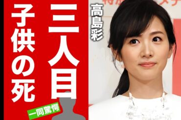 高島彩の実はいた３人目の子供との別れ...ダウン症の真相に言葉を失う！『アヤパン』の愛称で有名な女子アナの離婚間近の現在...宗教一家との戦いに驚愕！【芸能】
