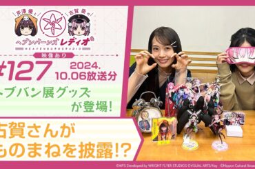 【映像あり】芹澤優と古賀葵のヘブンバーンズレディオ #127／ヘブバン展グッズが登場！古賀さんがものまねを披露！？