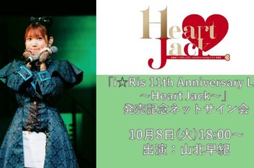 【山北早紀】10月8日（火）「i☆Ris 11th Anniversary Live ～Heart Jack～」発売記念ネットサイン会