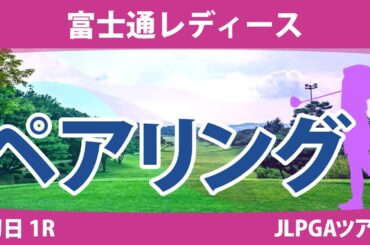 富士通レディース 初日 1R ペアリング 注目組は12組 岩井明愛 小祝さくら 古江彩佳 13組 佐藤心結 櫻井心那 山下美夢有 14組 馬場咲希 吉田優利 竹田麗央
