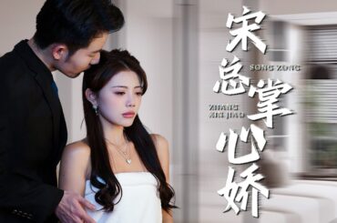 【Multi Sub】[FULL |宋总的掌心娇] 命运弄人，香水迷情，霸总白月光竟是人妻，孩子爹地也另有玄机？极致的拉扯与暧昧，看娇妻如何摆脱掌中之物的宿命。#lovestory #marriage