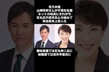 元乃木坂46山崎怜奈さんが不満を吐露「ネットの玩具にされがち」石丸氏や高市氏との絡みで政治系炎上芸人化