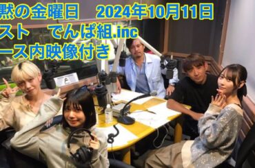 沈黙の金曜日　2024-10-11　弓木奈於　アルコ＆ピース　ゲスト　でんぱ組.inc(鹿目凛、天沢璃人)　映像付きノーカット版　最後ツイキャス配信切れてます